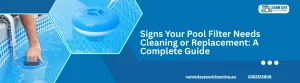 Signs Your Pool Filter Needs Cleaning or Replacement